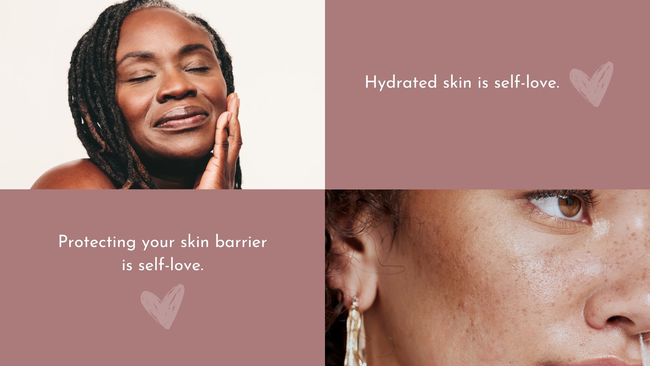 The upper half on the left is a close-up of a woman of color feeling her skin texture, and on the right is a quote, "Hydrated skin is self-love," with a pink background. The lower half on the left is a quote, "Protecting your skin barriers is self-love,"  with a pink background, and on the right, a close-up of women of color showing skin texture. 